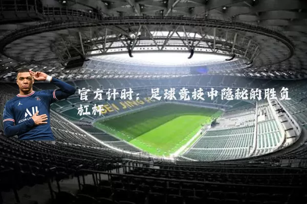 官方计时：足球竞技中隐秘的胜负杠杆