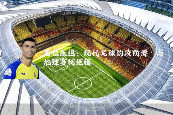 高位压迫：现代足球的攻防博弈与地理赛制逻辑