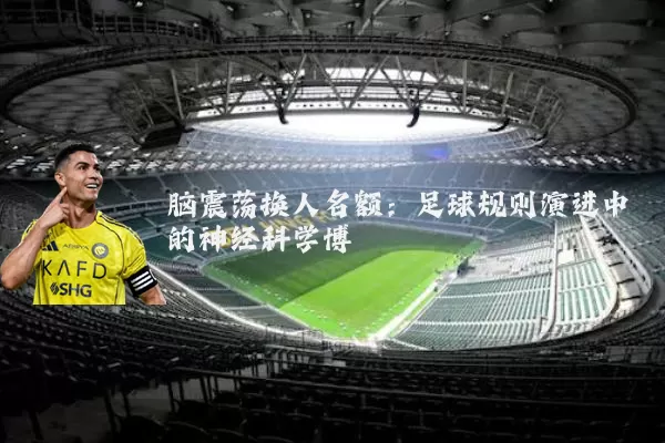 脑震荡换人名额:足球规则演进中的神经科学博弈
