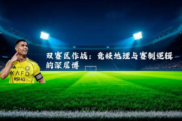 双赛区作战：竞技地理与赛制逻辑的深层博弈