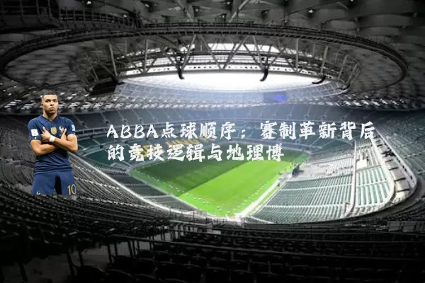 ABBA点球顺序：赛制革新背后的竞技逻辑与地理博弈