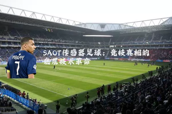 SAOT传感器足球：竞技真相的底层技术革命
